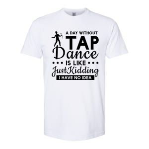 Funny A Day Without Tap Dancing No Idea Tap Dancers Cool Gift Softstyle CVC T-Shirt