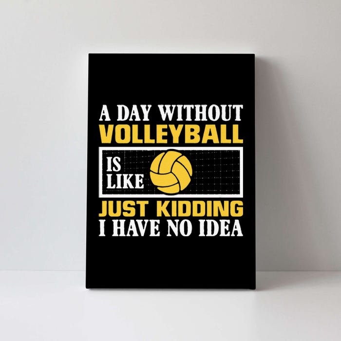 funny A day without Volleyball is like just kidding I have Canvas