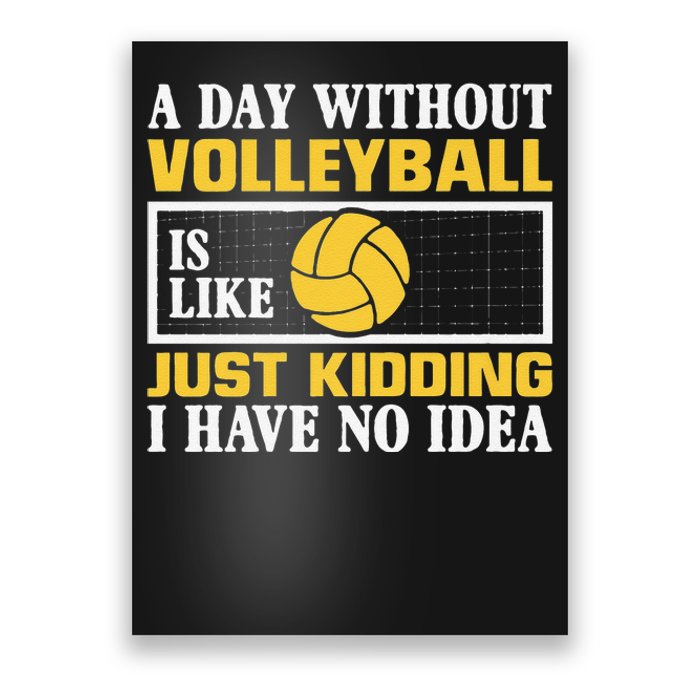 funny A day without Volleyball is like just kidding I have Poster