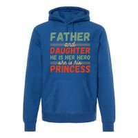 Father And Daughter He Is Her Hero She Is His Princess Funny Gift Premium Hoodie