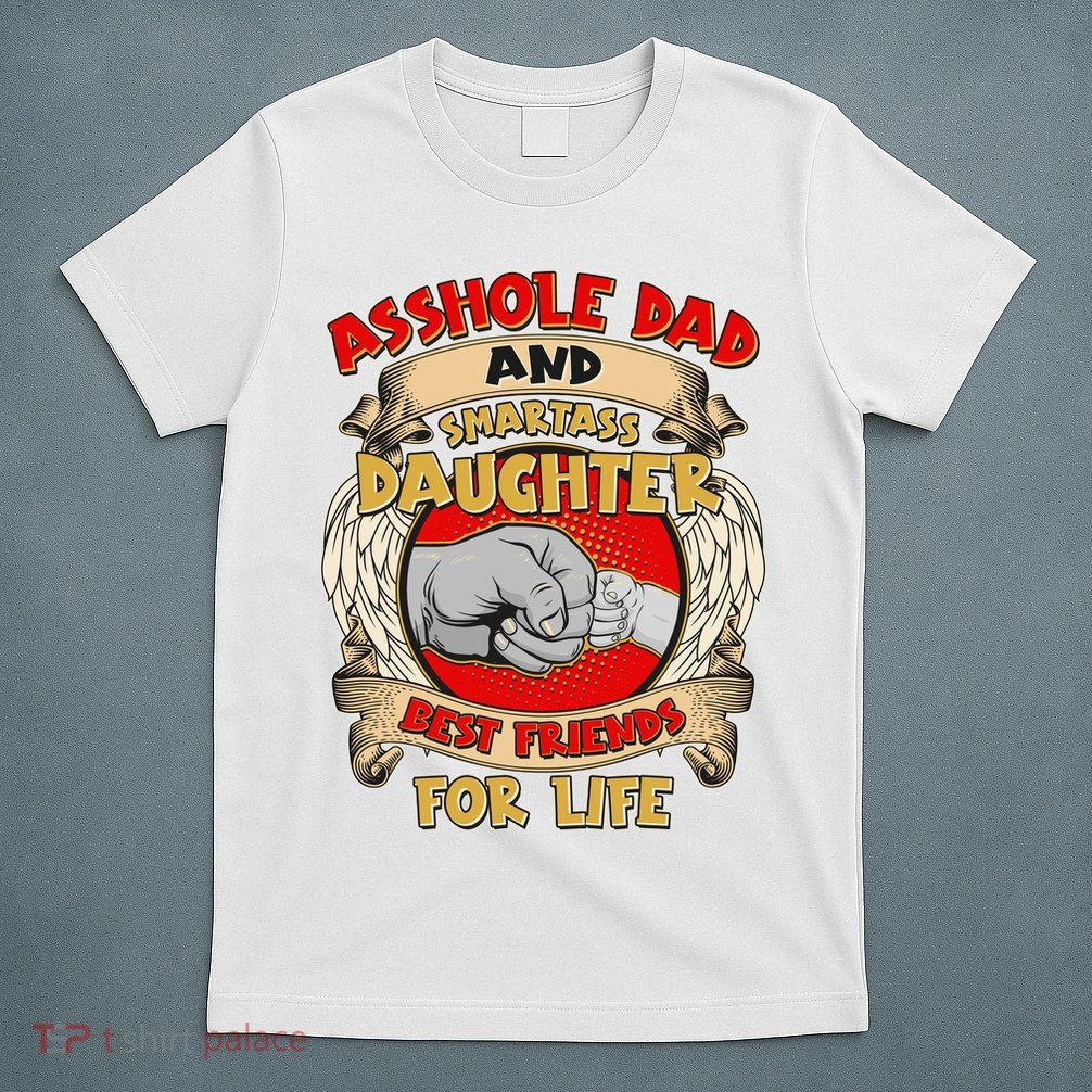 Funny Asshole Dad And Smartass Daughter Bestfriends For Life T-Shirt
