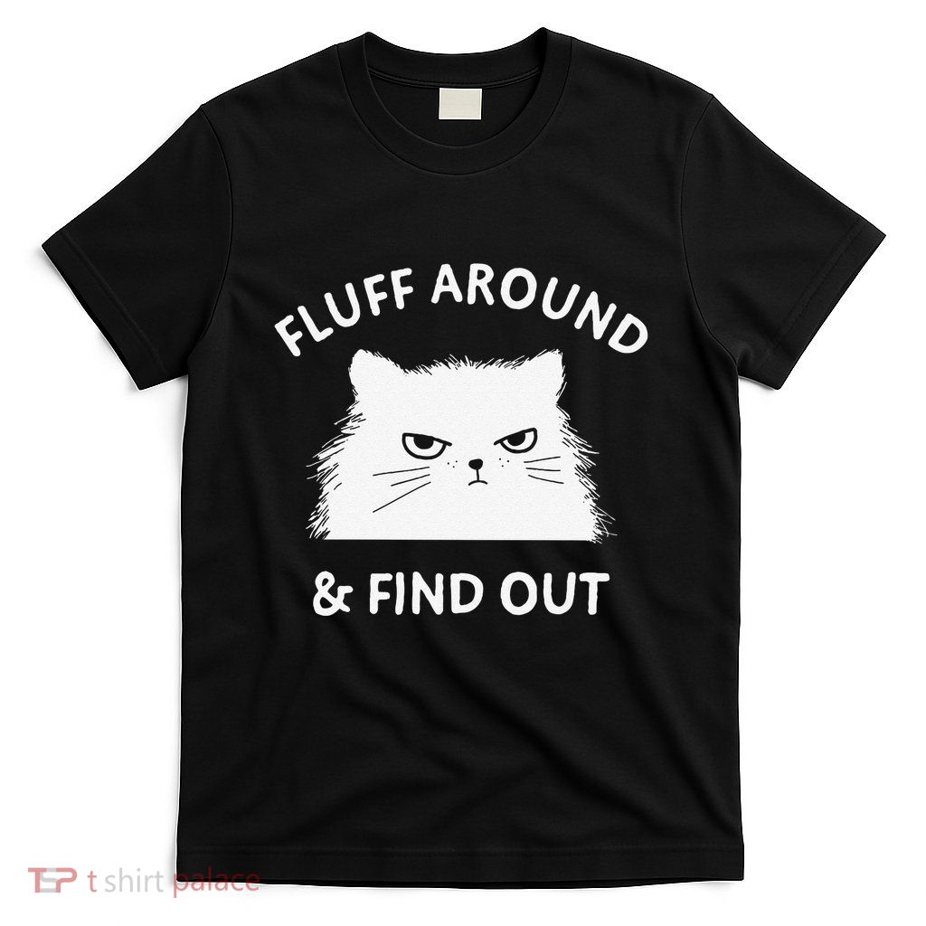 Fluff Around Funny Sarcastic Cat Lady Quote Humor T-Shirt