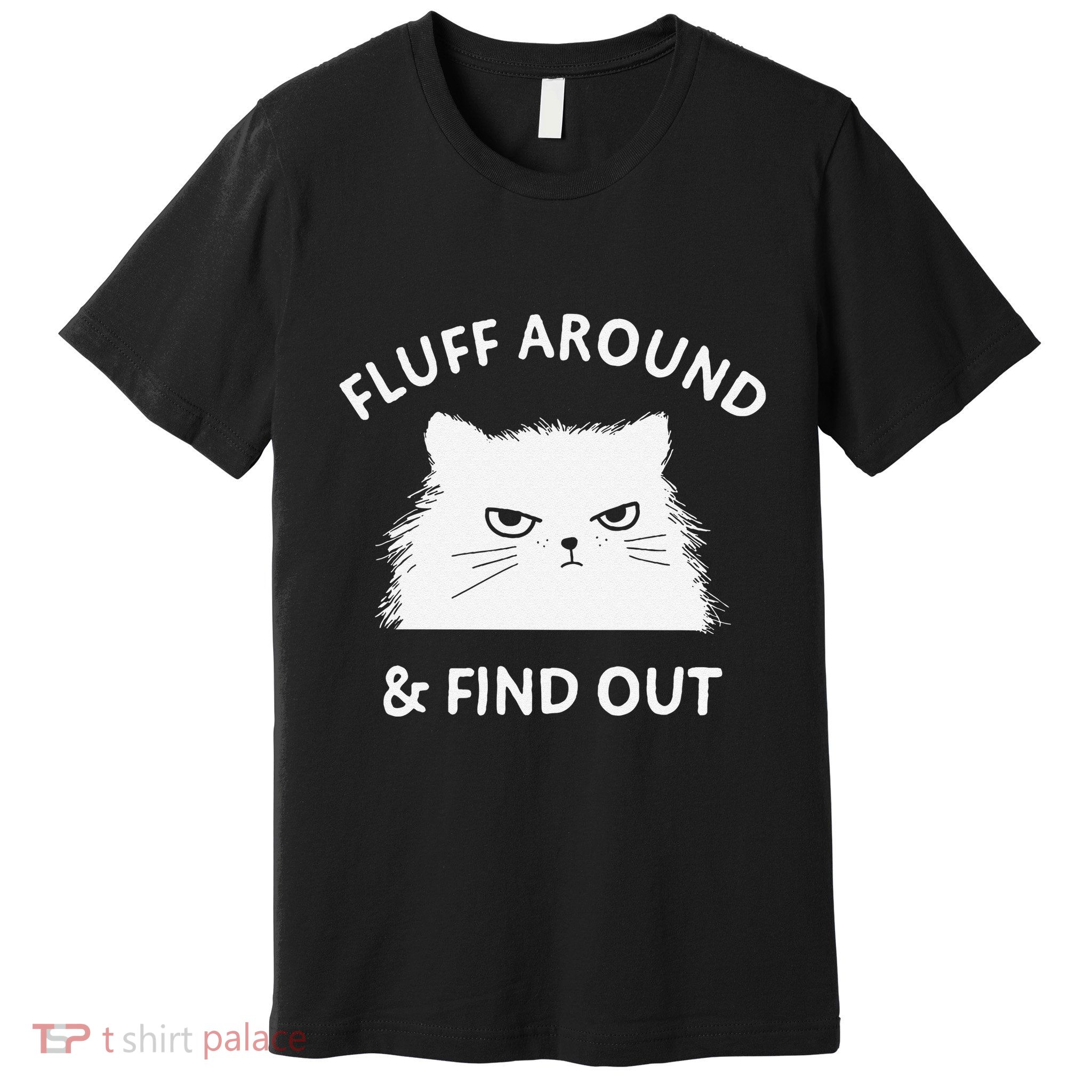 Fluff Around Funny Sarcastic Cat Lady Quote Humor Premium T-Shirt