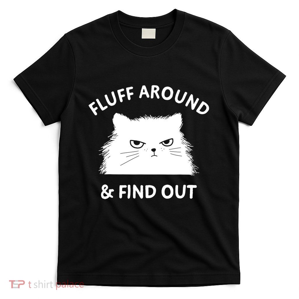 Fluff Around Funny Sarcastic Cat Lady Quote Humor Gift T-Shirt