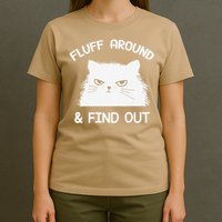 Fluff Around Find Out Funny Cat Sarcasm Grumpy Kitty Gifts T-Shirt