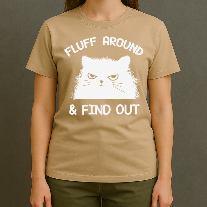 Fluff Around Find Out Funny Cat Sarcasm Grumpy Kitty Gifts T-Shirt