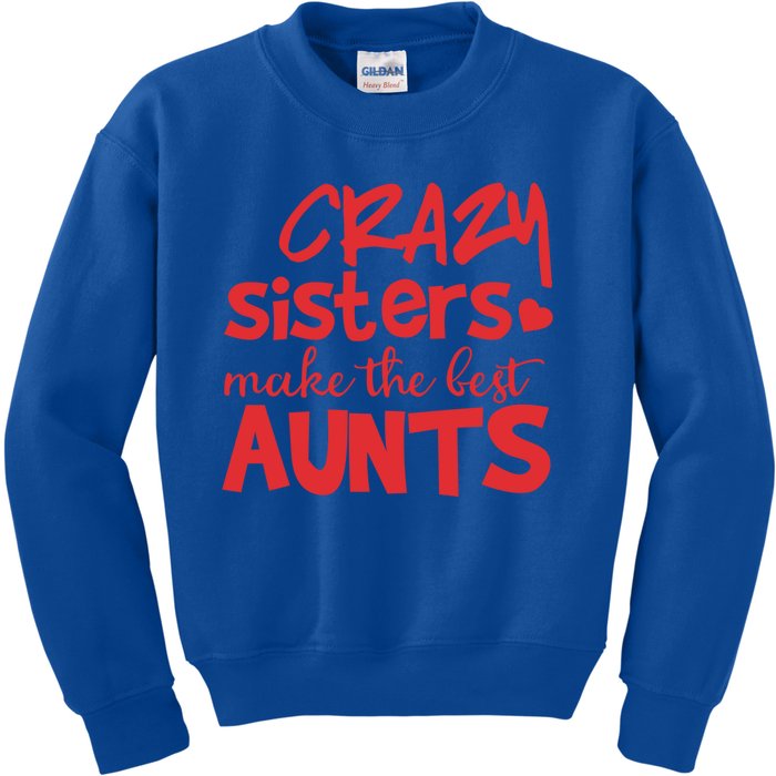 Funny Auntie Funny Gift Crazy Sisters Make The Best Aunts Gift Kids Sweatshirt