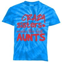 Funny Auntie Funny Gift Crazy Sisters Make The Best Aunts Gift Kids Tie-Dye T-Shirt