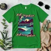 Fish Anywhere Fish Everywhere Premium T-Shirt