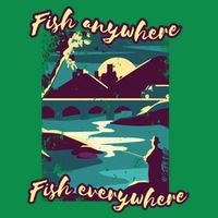 Fish Anywhere Fish Everywhere Womens T-Shirt
