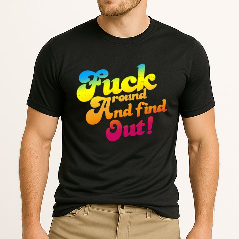 Fuck Around Find Out Funny Colorful Performance Shirt