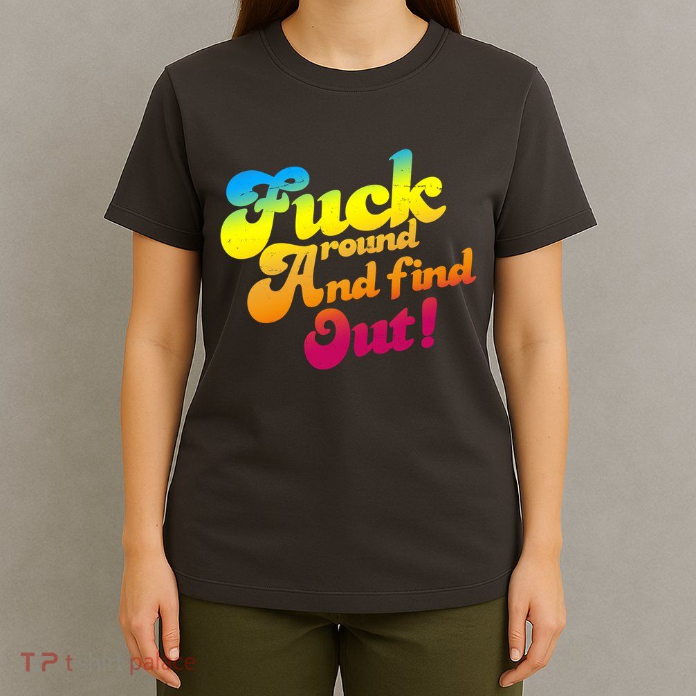 Fuck Around Find Out Funny Colorful T-Shirt