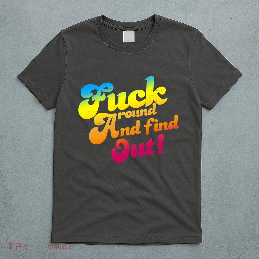 Fuck Around Find Out Funny Colorful T-Shirt