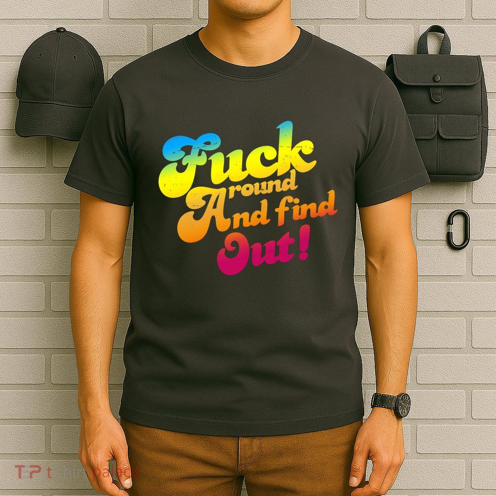 Fuck Around Find Out Funny Colorful T-Shirt