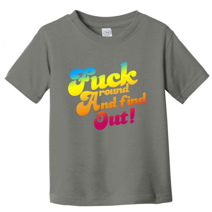 Fuck Around Find Out Funny Colorful Toddler T-Shirt