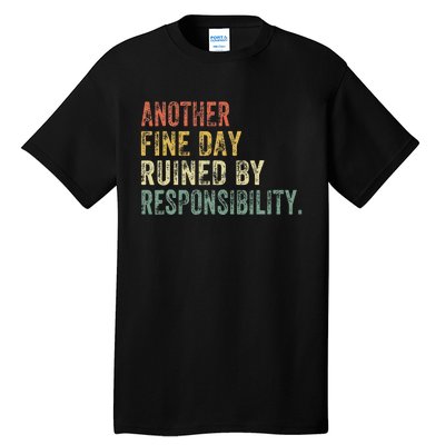 Funny Another Fine Day Ruined By Responsibility Tall T-Shirt