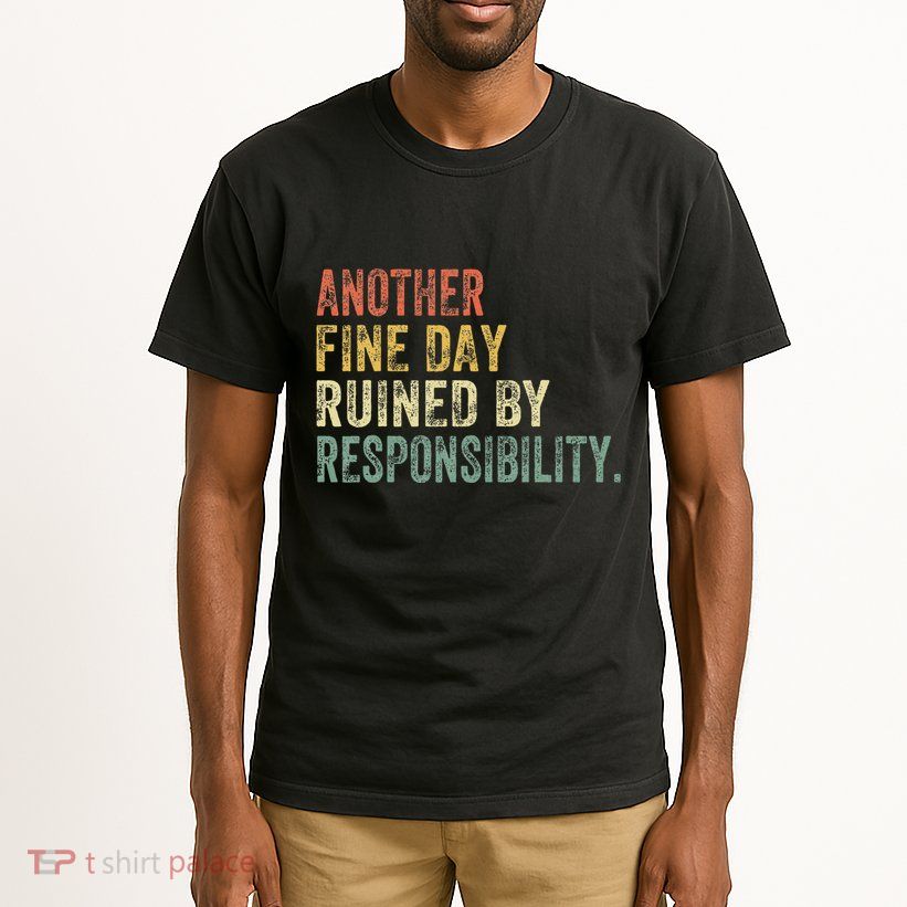 Funny Another Fine Day Ruined By Responsibility Tall T-Shirt
