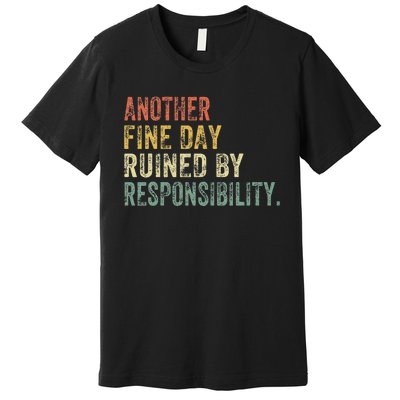 Funny Another Fine Day Ruined By Responsibility Premium T-Shirt