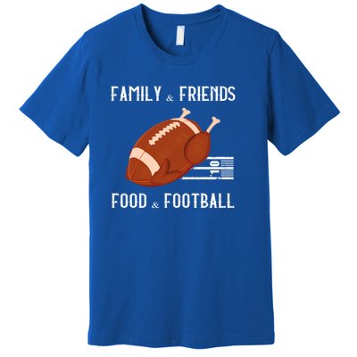 Family And Friends Food And Football Thanksgiving Turkey Funny Gift Meaningful G Premium T-Shirt