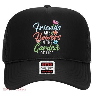 Friends Are Flowers In The Garden Of Life Friendship High Crown Mesh Back Trucker Hat