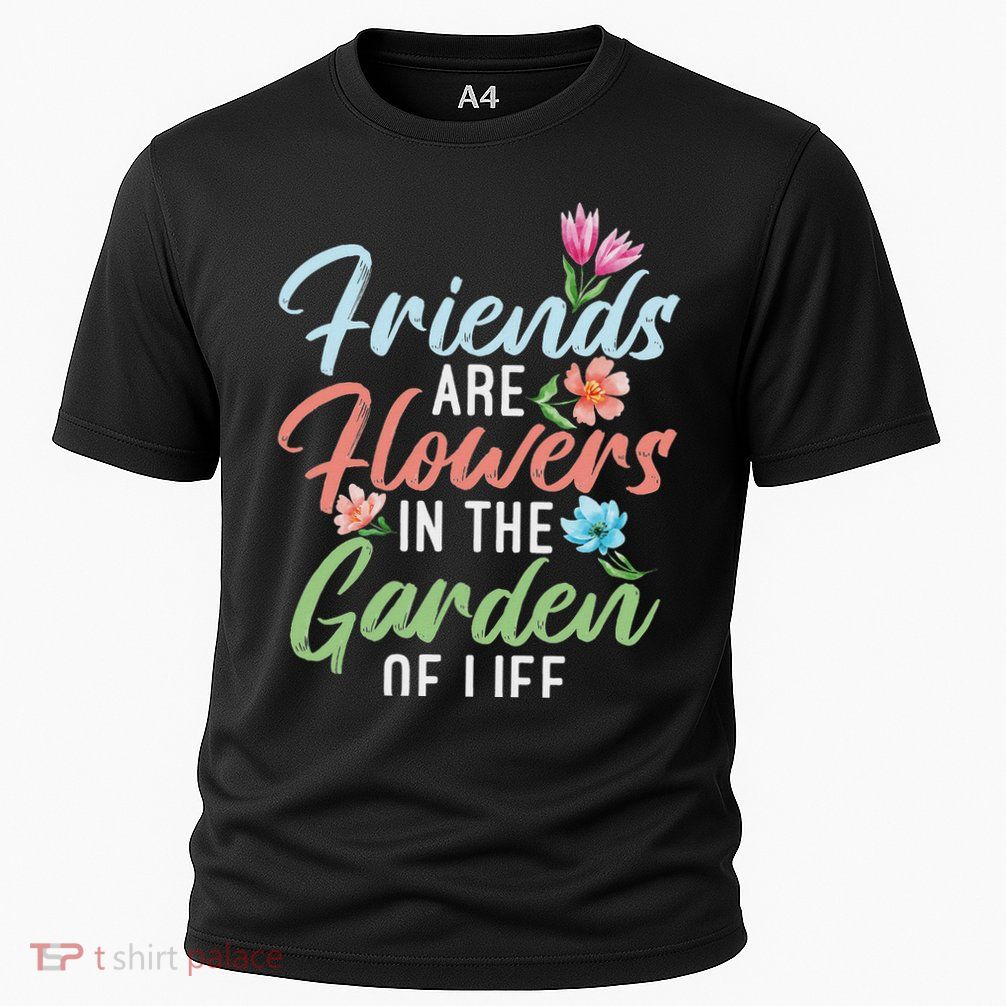 Friends Are Flowers In The Garden Of Life Friendship Performance Shirt