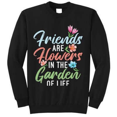 Friends Are Flowers In The Garden Of Life Friendship Sweatshirt