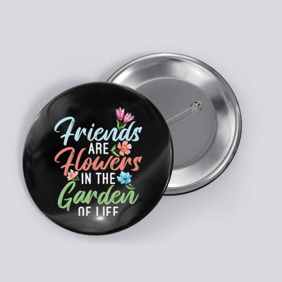 Friends Are Flowers In The Garden Of Life Friendship Button