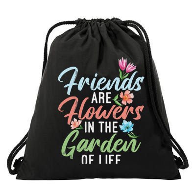 Friends Are Flowers In The Garden Of Life Friendship Drawstring Bag