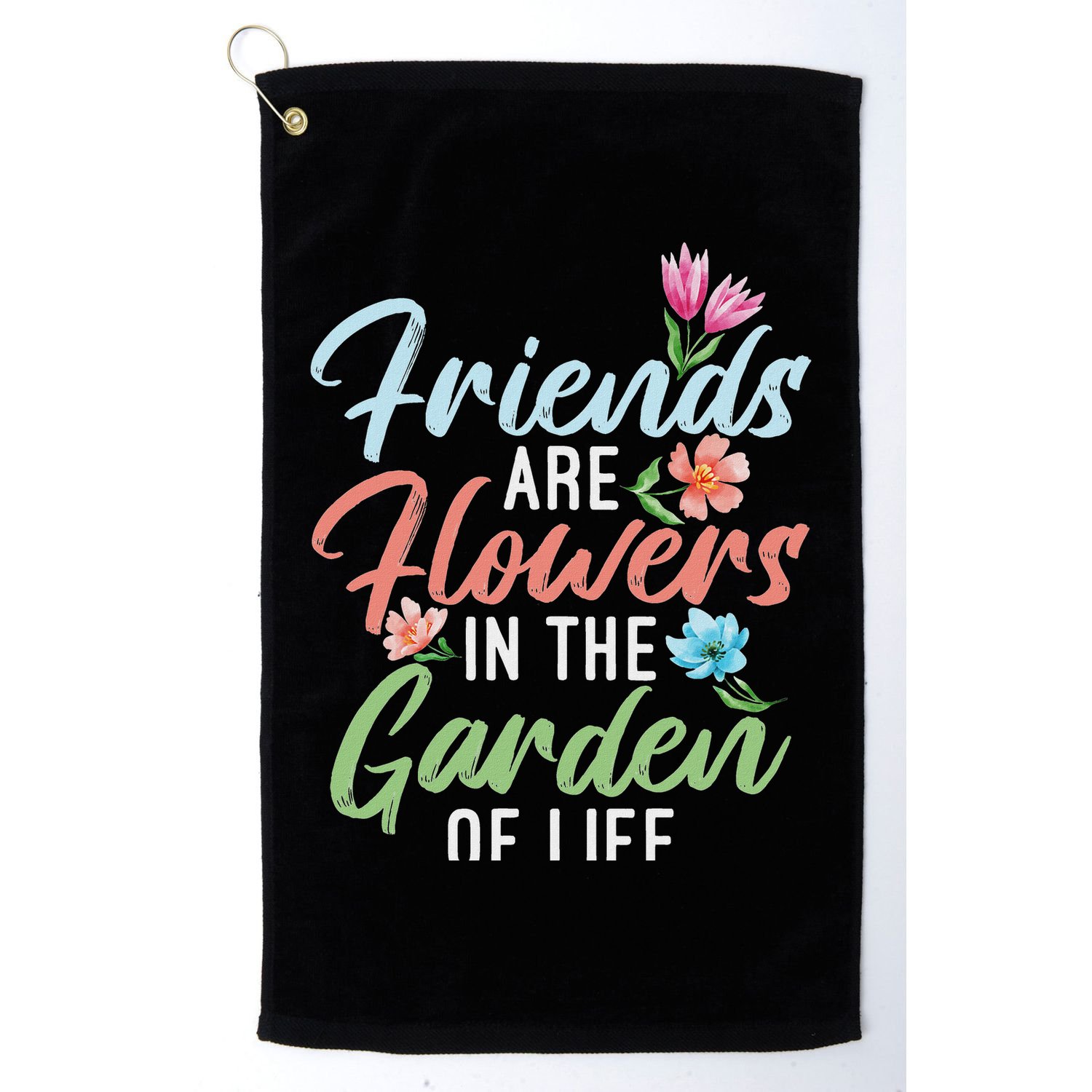 Friends Are Flowers In The Garden Of Life Friendship Golf Towel