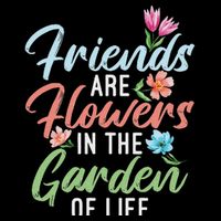 Friends Are Flowers In The Garden Of Life Friendship Women's Crop Top Tee