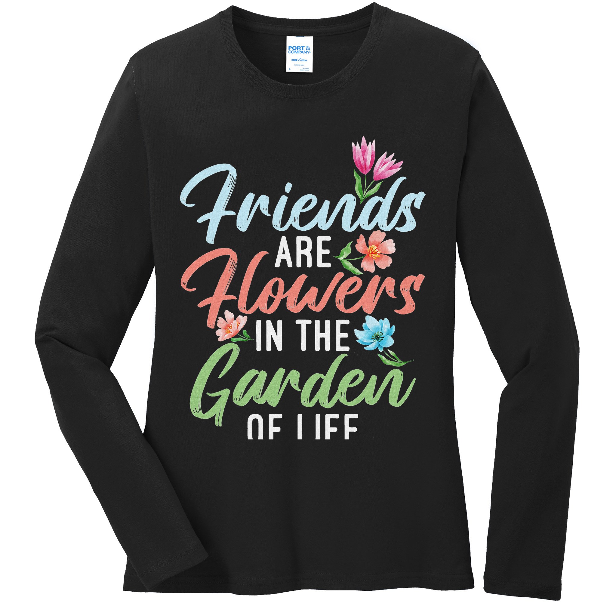 Friends Are Flowers In The Garden Of Life Friendship Ladies Long Sleeve Shirt
