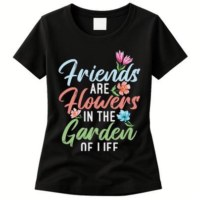 Friends Are Flowers In The Garden Of Life Friendship Womens T-Shirt