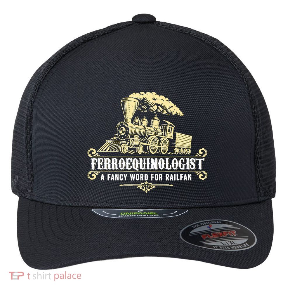 Ferroequinologist A Fancy Word For Railfan Railroad Gifts Flexfit Unipanel Trucker Cap