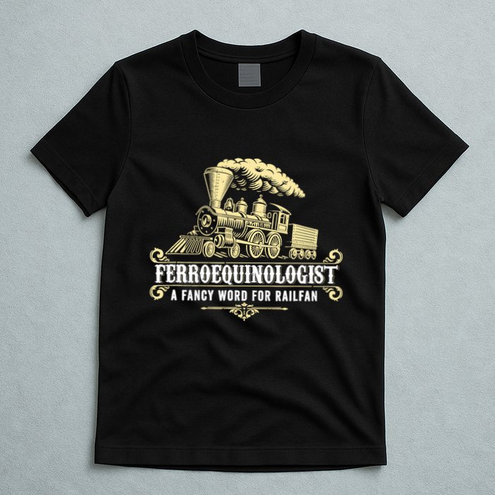 Ferroequinologist A Fancy Word For Railfan Railroad Gifts T-Shirt