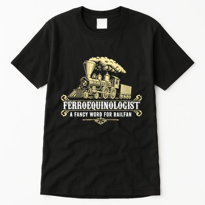 Ferroequinologist A Fancy Word For Railfan Railroad Gifts Tall T-Shirt