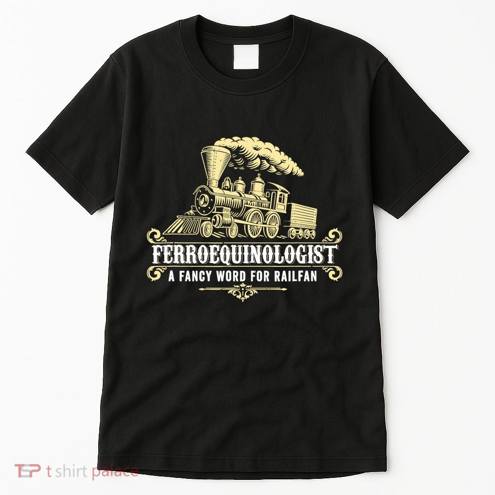 Ferroequinologist A Fancy Word For Railfan Railroad Gifts Tall T-Shirt