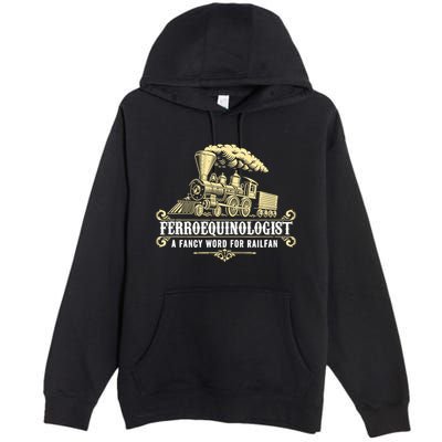 Ferroequinologist A Fancy Word For Railfan Railroad Gifts Premium Pullover Hoodie