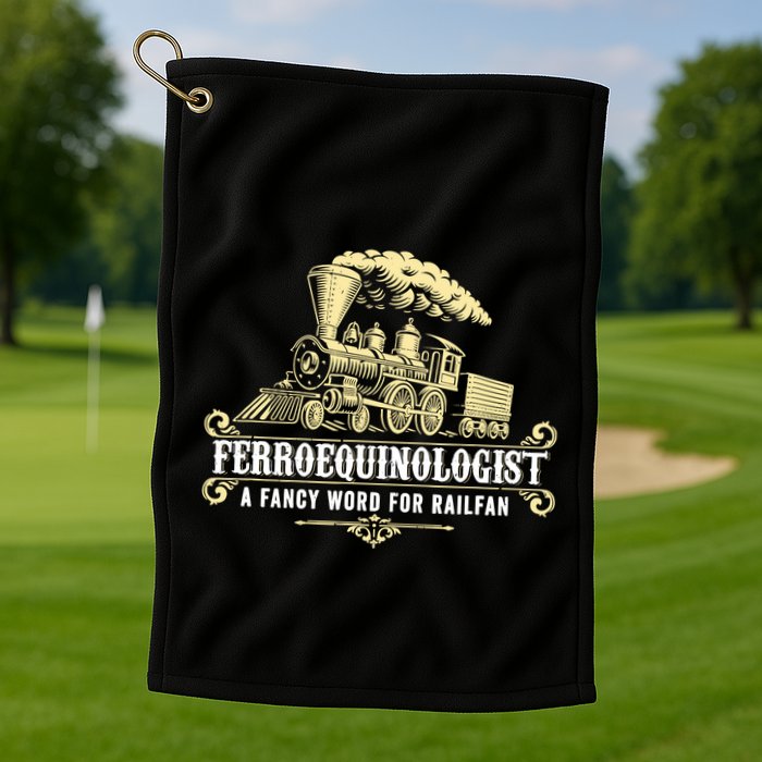 Ferroequinologist A Fancy Word For Railfan Railroad Gifts Golf Towel