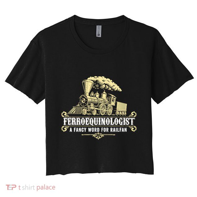 Ferroequinologist A Fancy Word For Railfan Railroad Gifts Crop Top