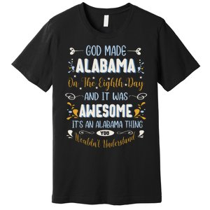 Funny Alabama God Made Alabama In The Eighth Day Alabaman Premium T-Shirt