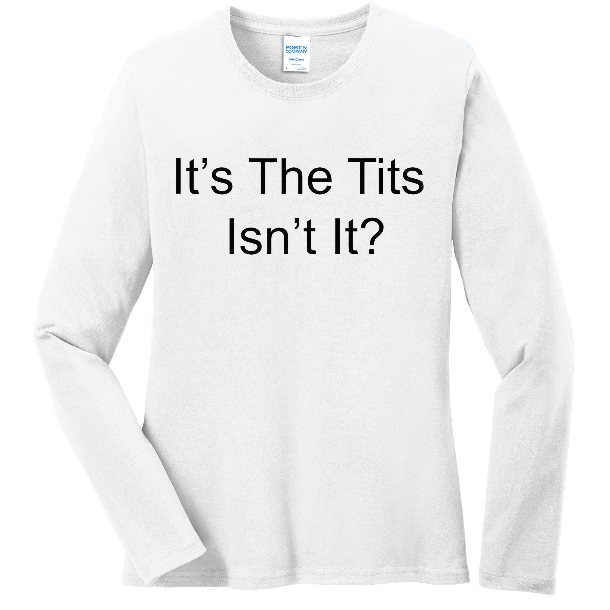 Funny Adult Humor Its The Tits Isnt It Boobs Ladies Long Sleeve Shirt