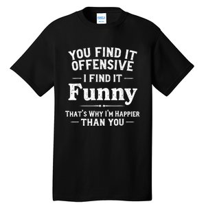 Funny Adult Humor Sarcastic Offensive Happy Feeling Quote Tall T-Shirt