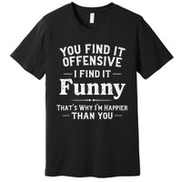 Funny Adult Humor Sarcastic Offensive Happy Feeling Quote Premium T-Shirt