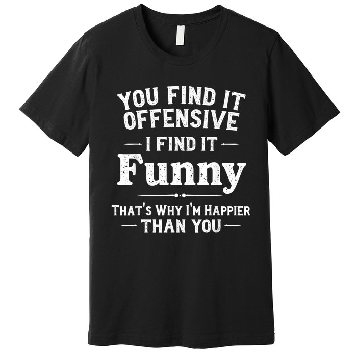 Funny Adult Humor Sarcastic Offensive Happy Feeling Quote Premium T-Shirt