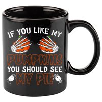 Funny Adult Humor Halloween If You Like My Pumpkins You Should See My Pie 11oz C Handle Ceramic Mug