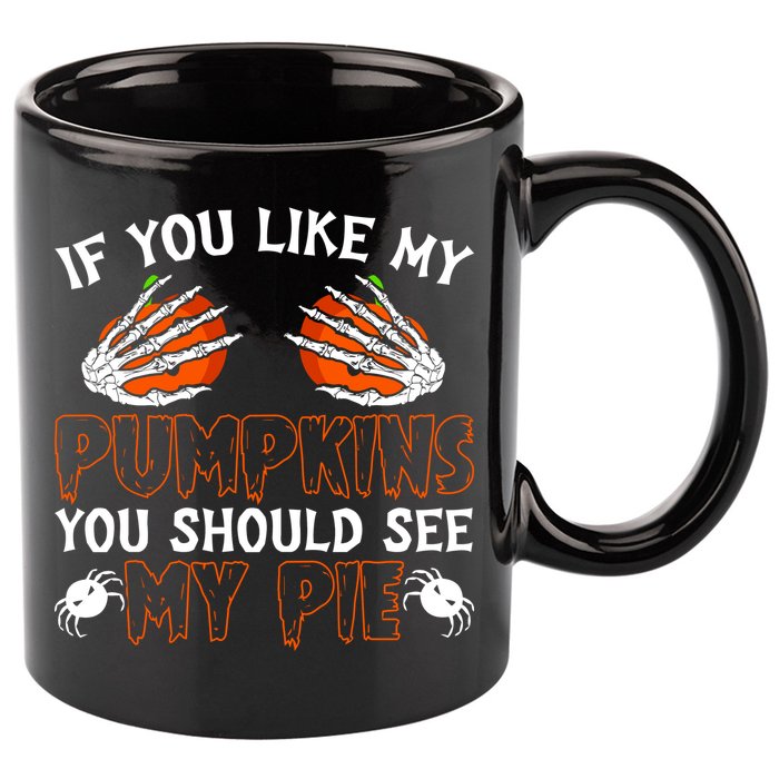 Funny Adult Humor Halloween If You Like My Pumpkins You Should See My Pie 11oz C Handle Ceramic Mug
