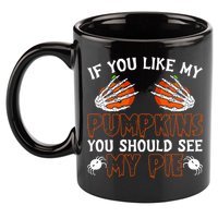 Funny Adult Humor Halloween If You Like My Pumpkins You Should See My Pie 11oz C Handle Ceramic Mug