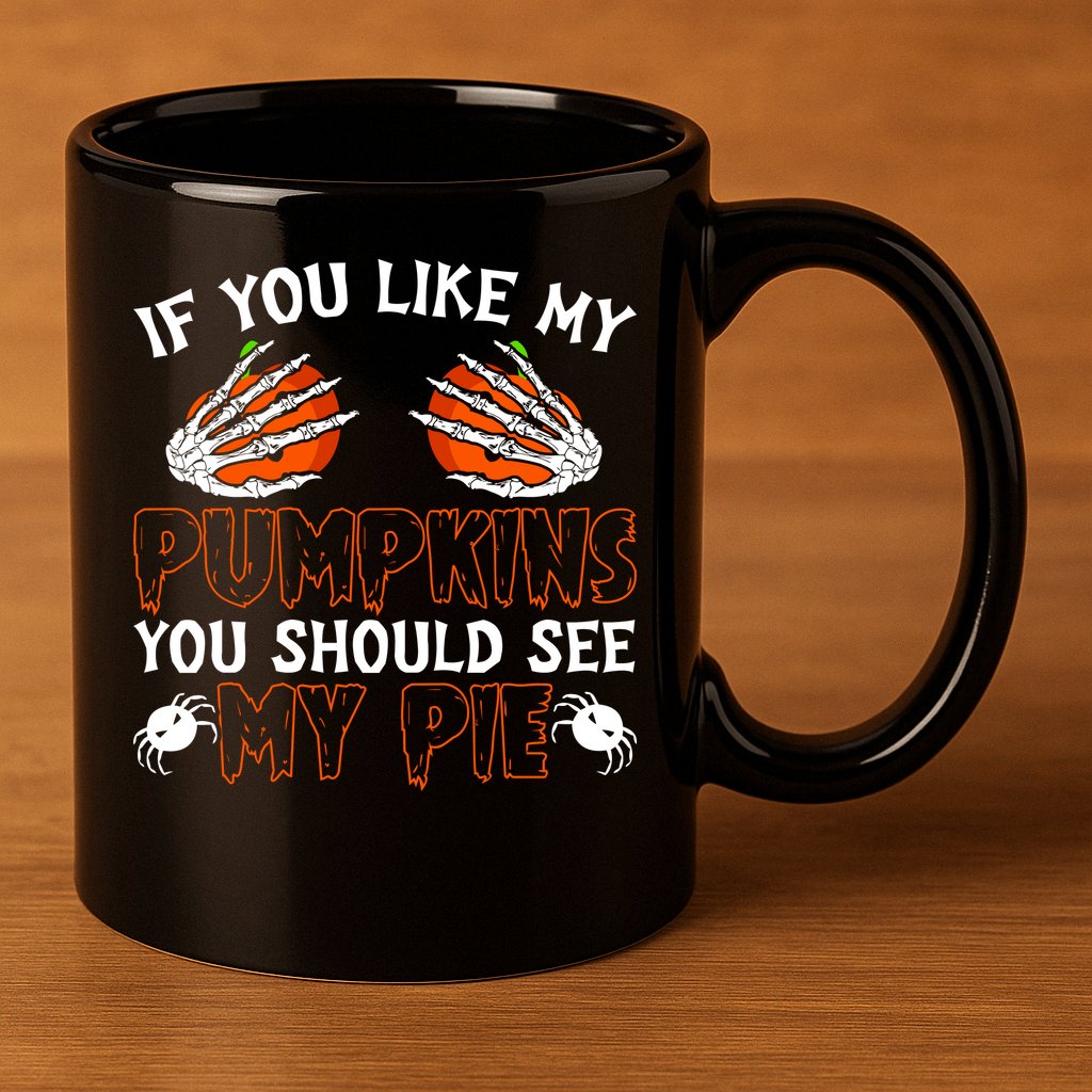 Funny Adult Humor Halloween If You Like My Pumpkins You Should See My Pie 11oz C Handle Ceramic Mug