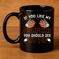 Funny Adult Humor Halloween If You Like My Pumpkins You Should See My Pie 11oz C Handle Ceramic Mug
