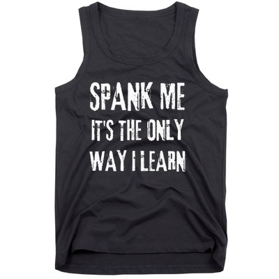 Funny Adult Humor SPANK ME ITS THE ONLY WAY I LEARN Tank Top